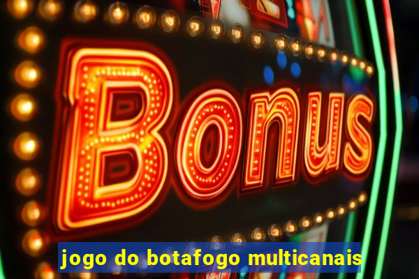 jogo do botafogo multicanais